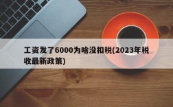 工资发了6000为啥没扣税(2023年税收最新政策)