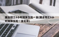 国企招工8小时双休五险一金(国企招工8小时双休五险一金北京)