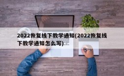 2022恢复线下教学通知(2022恢复线下教学通知怎么写)