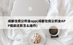 成都住房公积金app(成都住房公积金APP提前还款怎么操作)