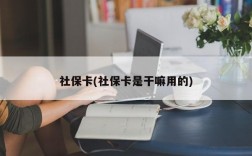 社保卡(社保卡是干嘛用的)