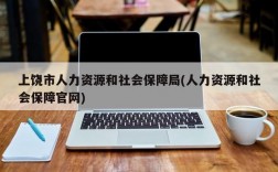 上饶市人力资源和社会保障局(人力资源和社会保障官网)