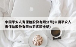 中国平安人寿保险股份有限公司(中国平安人寿保险股份有限公司客服电话)