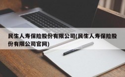 民生人寿保险股份有限公司(民生人寿保险股份有限公司官网)