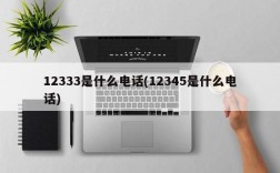 12333是什么电话(12345是什么电话)