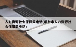 人力资源社会保障局电话(烟台市人力资源社会保障局电话)