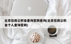 北京住房公积金查询官网查询(北京住房公积金个人查询官网)