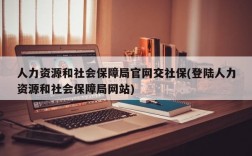 人力资源和社会保障局官网交社保(登陆人力资源和社会保障局网站)