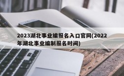 2023湖北事业编报名入口官网(2022年湖北事业编制报名时间)