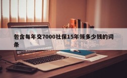 包含每年交7000社保15年领多少钱的词条