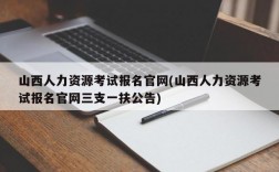 山西人力资源考试报名官网(山西人力资源考试报名官网三支一扶公告)