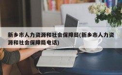 新乡市人力资源和社会保障局(新乡市人力资源和社会保障局电话)