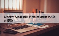 公积金个人怎么提取(杭州住房公积金个人怎么提取)