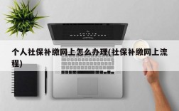 个人社保补缴网上怎么办理(社保补缴网上流程)