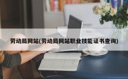 劳动局网站(劳动局网站职业技能证书查询)