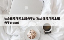 社会保障厅网上服务平台(社会保障厅网上服务平台app)