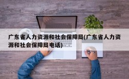 广东省人力资源和社会保障局(广东省人力资源和社会保障局电话)