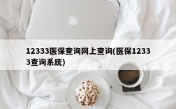 12333医保查询网上查询(医保12333查询系统)