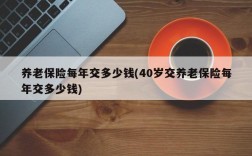 养老保险每年交多少钱(40岁交养老保险每年交多少钱)