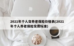 2021年个人交养老保险价格表(2021年个人养老保险交费标准)