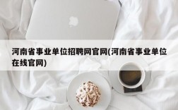 河南省事业单位招聘网官网(河南省事业单位在线官网)