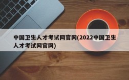 中国卫生人才考试网官网(2022中国卫生人才考试网官网)