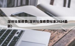 深圳社保缴费(深圳社保缴费标准2024最新)