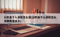 公积金个人贷款怎么贷(公积金个人贷款怎么贷额度是多少)