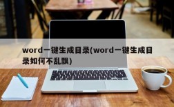 word一键生成目录(word一键生成目录如何不乱飘)