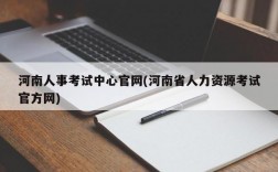 河南人事考试中心官网(河南省人力资源考试官方网)