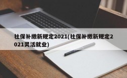 社保补缴新规定2021(社保补缴新规定2021灵活就业)