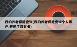 我的养老保险查询(我的养老保险查询个人账户,开通了没有卡)