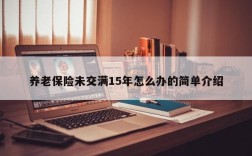 养老保险未交满15年怎么办的简单介绍