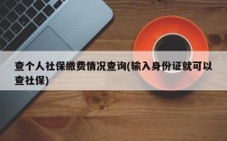 查个人社保缴费情况查询(输入身份证就可以查社保)