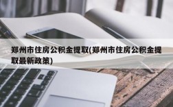 郑州市住房公积金提取(郑州市住房公积金提取最新政策)