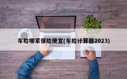 车险哪家保险便宜(车险计算器2023)