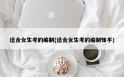 适合女生考的编制(适合女生考的编制知乎)