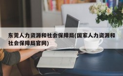 东莞人力资源和社会保障局(国家人力资源和社会保障局官网)