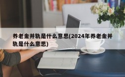 养老金并轨是什么意思(2024年养老金并轨是什么意思)