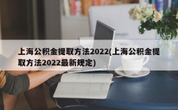 上海公积金提取方法2022(上海公积金提取方法2022最新规定)