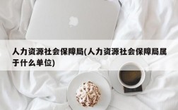 人力资源社会保障局(人力资源社会保障局属于什么单位)