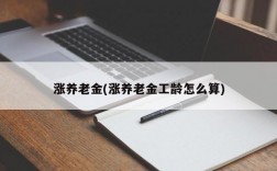 涨养老金(涨养老金工龄怎么算)