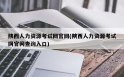 陕西人力资源考试网官网(陕西人力资源考试网官网查询入口)