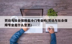 劳动与社会保障是冷门专业吗(劳动与社会保障专业是什么意思)