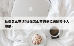 社保怎么查询(社保怎么查询单位缴纳和个人缴纳)