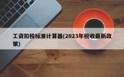 工资扣税标准计算器(2023年税收最新政策)