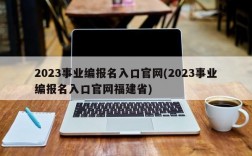 2023事业编报名入口官网(2023事业编报名入口官网福建省)