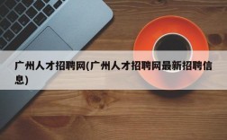 广州人才招聘网(广州人才招聘网最新招聘信息)