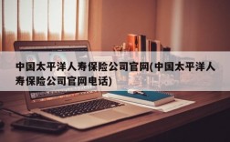 中国太平洋人寿保险公司官网(中国太平洋人寿保险公司官网电话)