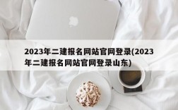 2023年二建报名网站官网登录(2023年二建报名网站官网登录山东)